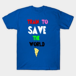 Train to save the world! T-Shirt